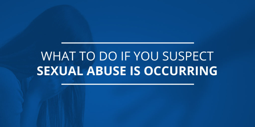 What to Do If You Suspect Sexual Abuse of a Child is Occurring